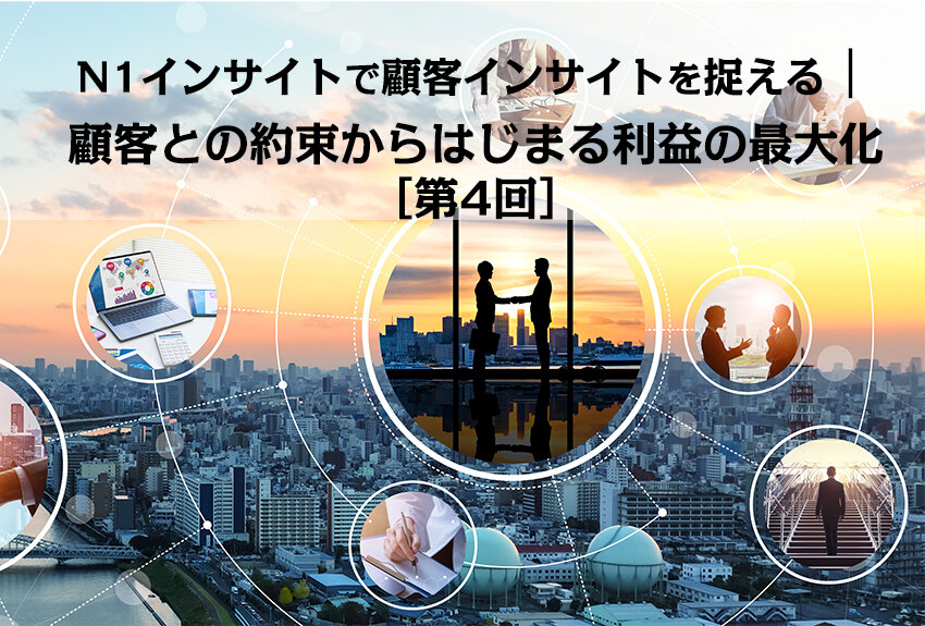 N1分析で捉える「顧客インサイト」｜顧客との約束からはじまる利益の最大化［第4回］のサムネイル画像