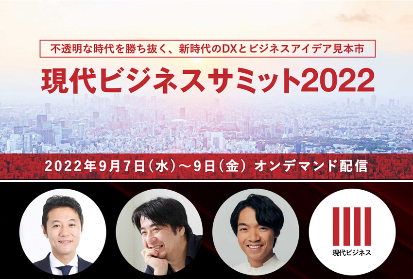 【参加無料!】不透明な時代を勝ち抜く、新時代のDXとビジネスアイデア見本市「現代ビジネスサミット2022」 ── 9月7日(水)〜9日(金)オンデマンド配信