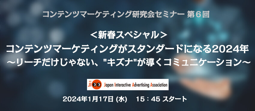 ＜新春スペシャル＞コンテンツマーケティングがスタンダードになる2024年 ～リーチだけじゃない、"キズナ"が導くコミュニケーション～｜コンテンツマーケティング研究会セミナー【第6回】