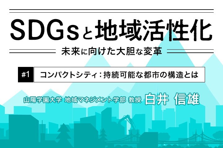 コンパクトシティ：持続可能な都市の構造とは｜SDGsと地域活性化【第2部 第1回】